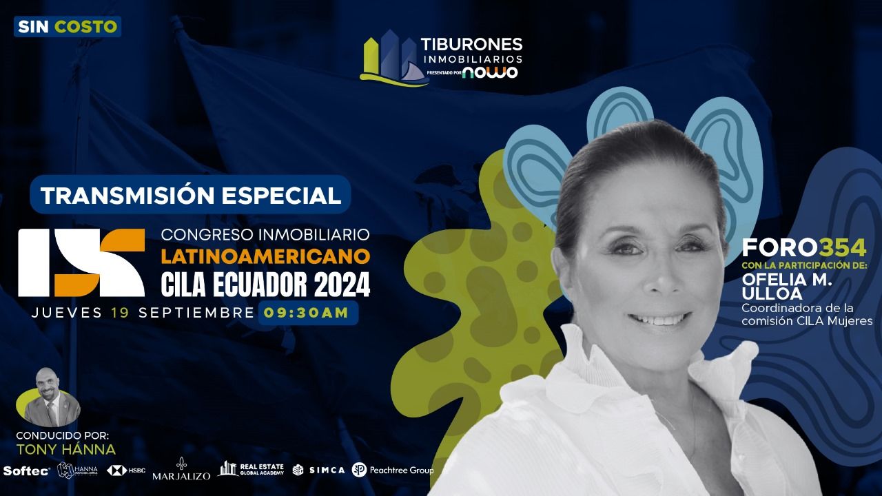 FORO 354 – TRANSMISIÓN ESPECIAL DESDE ECUADOR “CONGRESO INMOBILIARIO LATAM CILA ECUADOR 2024”