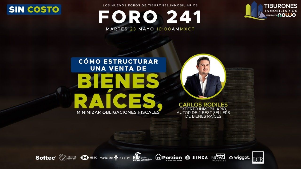 FORO 241 – “CÓMO ESTRUCTURAR UNA VENTA DE BIENES RAÍCES, MINIMIZAR OBLIGACIONES FISCALES”